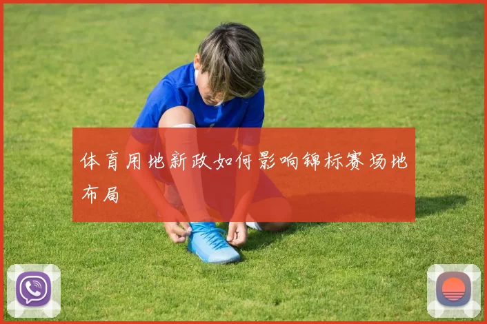 体育用地新政如何影响锦标赛场地布局