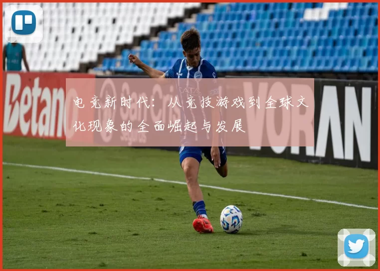 电竞新时代：从竞技游戏到全球文化现象的全面崛起与发展