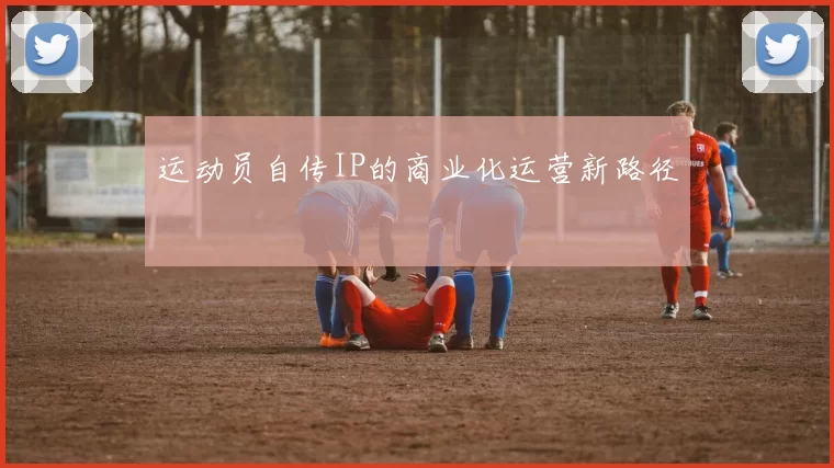 运动员自传IP的商业化运营新路径
