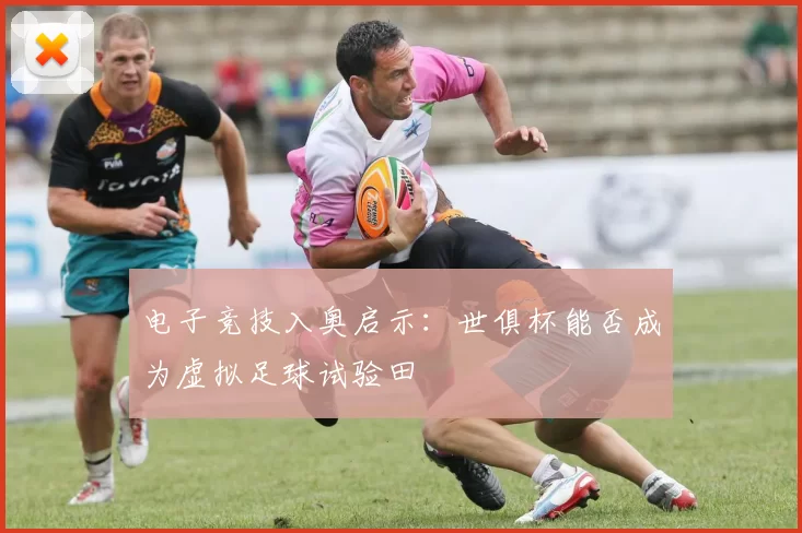 电子竞技入奥启示：世俱杯能否成为虚拟足球试验田