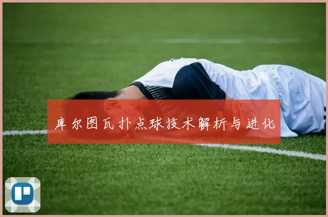 库尔图瓦扑点球技术解析与进化