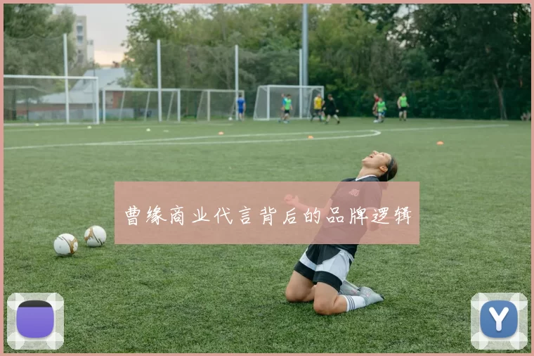 曹缘商业代言背后的品牌逻辑
