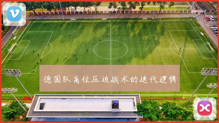 德国队高位压迫战术的迭代逻辑
